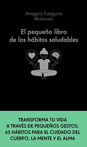 El pequeño libro de los hábitos saludables: Transforma tu vida a través de pequeños gestos: 65 hábitos para el cuidado del cuerpo, la mente y el alma