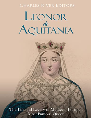 Leonor de Aquitania: La vida y legado de la más famosa reina de la Europa medieval
