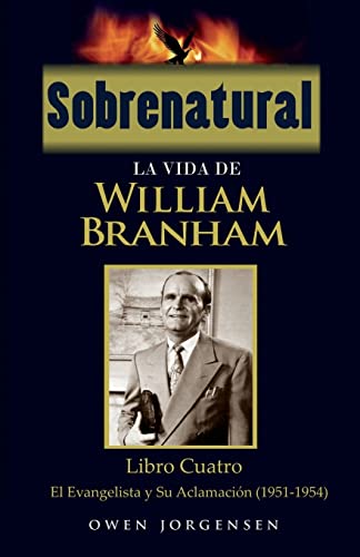 Sobrenatural: La Vida De William Branham: Libro Cuatro: El Evangelista y Su Aclamación: Volume 4