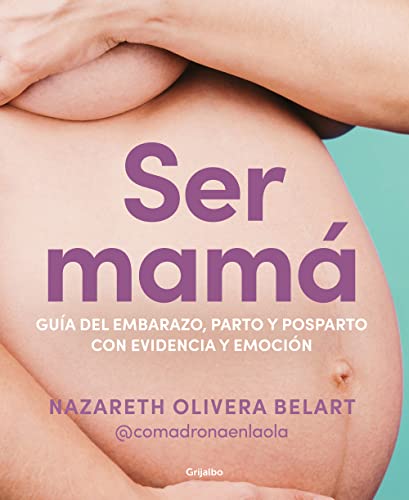 Ser mamá, Guía de embarazo, parto y posparto con evidencia y emoción (Embarazo, bebé y crianza)