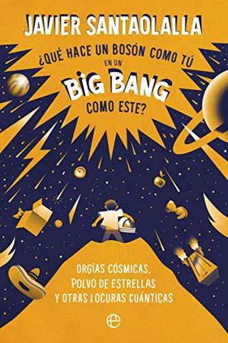 ¿Qué hace un bosón como tú en un Big Bang como este?: Orgías cósmicas, polvo de estrellas y otras locuras cuánticas (SIN COLECCION)