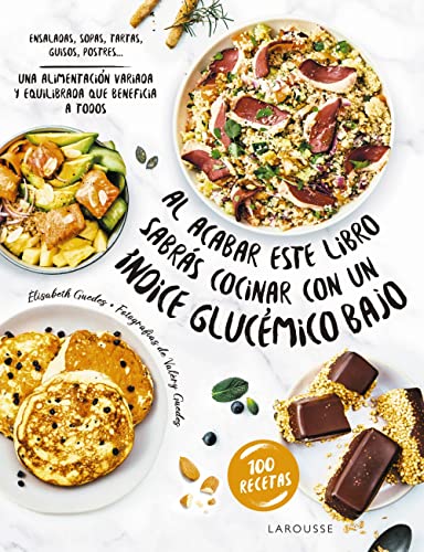 Al acabar este libro sabrás cocinar con un índice glucémico bajo: Una alimentación variada y equilibrada que beneficia a todos (LAROUSSE - Libros Ilustrados/ Prácticos - Gastronomía)