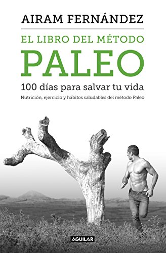 El libro del método Paleo: 100 días para salvar tu vida: Nutrición, ejercicio y hábitos saludables del Método Paleo (Divulgación)
