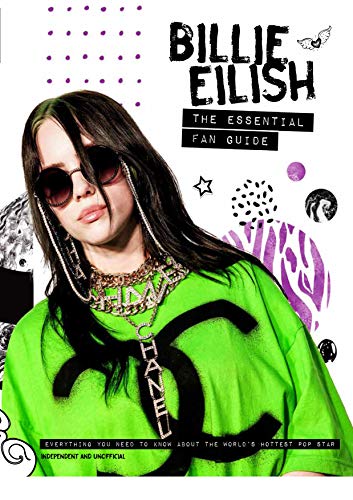Billie Eilish: The Essential Fan Guide (Billie Eilish - The Essential Fan Guide: All you need to know about pop's 'Bad Guy' superstar)