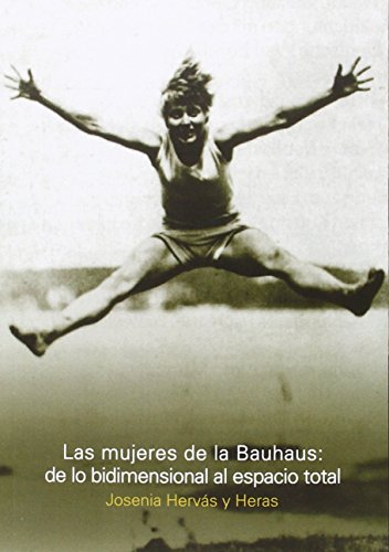 Las mujeres de la Bauhaus: de lo bidimensional al espacio total (SIN COLECCION)