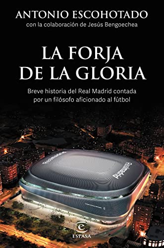 La forja de la gloria: Breve historia del Real Madrid contada por un filósofo aficionado al fútbol (NO FICCIÓN)