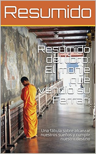Resumido del libro: El monje que vendió su Ferrari: Una fábula sobre alcanzar nuestros sueños y cumplir nuestro destino