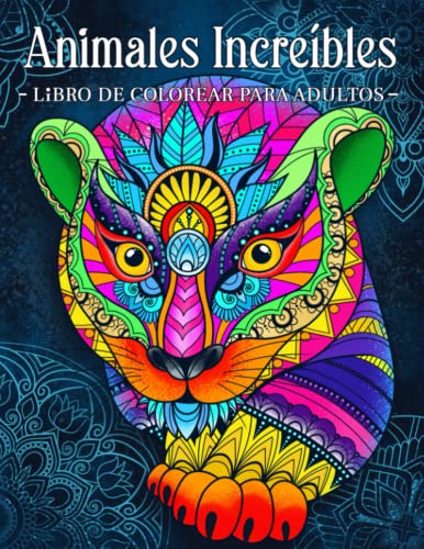 Animales Increíbles: Libro Para Colorear Para Adultos Con Patrones De Animales y Mandalas